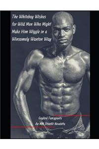 The Whiteboy Wishes for Wild Men Who Might Make Him Wiggle in a Winsomely Wanton Way