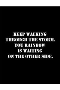 Keep Walking Through the Storm. You Rainbow Is Waiting on the Other Side.