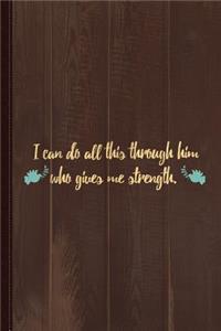 I Can Do All This Through Him Who Gives Me Strength Journal Notebook