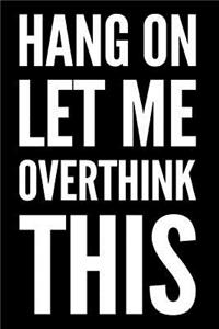 Hang on Let Me Overthink This