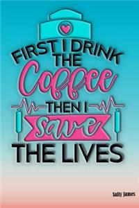 First I Drink the Coffee Then I Save the Lives