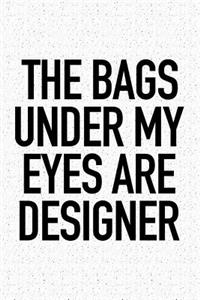 The Bags Under My Eyes Are Designer