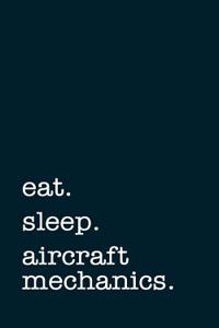 Eat. Sleep. Aircraft Mechanics. - Lined Notebook
