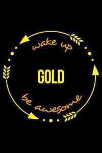 Wake Up Gold Be Awesome Notebook for Gold Prospecting Enthusiasts, Medium Ruled Journal