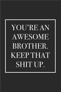 You're an Awesome Brother. Keep That Shit Up