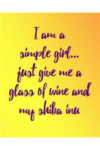 I Am a Simple Girl Just Give Me a Glass of Wine and My Shiba Inu