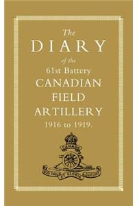 Diary of the 61st Battery Canadian Field Artillery 1916-1919