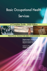 Basic Occupational Health Services A Complete Guide - 2020 Edition