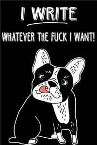 Journal Notebook Rude French Bulldog I Write Whatever The Fuck I Want!