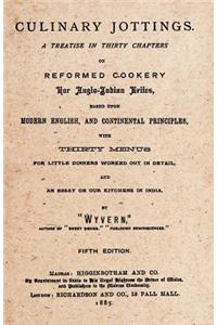 Culinary Jottings: A Treatise in Thity Chapters on Reformed Cookery for Anglo-Indian Erites, Based Upon Modern English, and Continental Principles, with Thirty Menus for Little Dinners Worked Out in Detail, and an Essay on Our Kitchens in India.