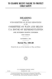 To Examine Recent Failure to Protect Child Safety