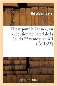 Thèse Pour La Licence, En Exécution de l'Art. 4, Tit. II de la Loi Du 22 Ventôse an XII 1855-2