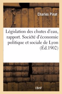 Législation Des Chutes d'Eau, Rapport. Société d'Économie Politique Et d'Économie Sociale de Lyon