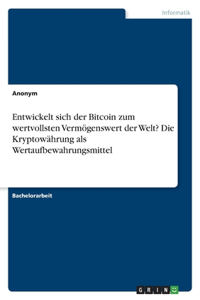 Entwickelt sich der Bitcoin zum wertvollsten Vermögenswert der Welt? Die Kryptowährung als Wertaufbewahrungsmittel