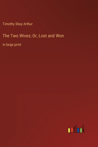 Two Wives; Or, Lost and Won