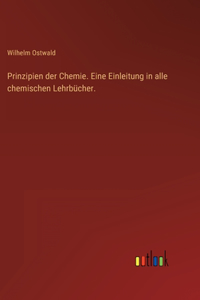 Prinzipien der Chemie. Eine Einleitung in alle chemischen Lehrbücher.
