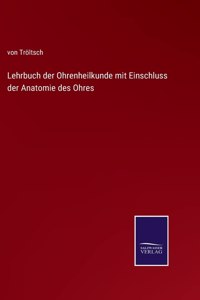 Lehrbuch der Ohrenheilkunde mit Einschluss der Anatomie des Ohres