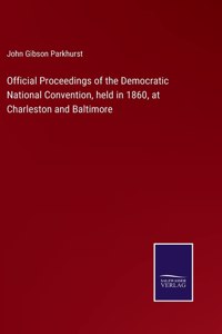 Official Proceedings of the Democratic National Convention, held in 1860, at Charleston and Baltimore