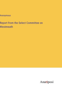 Report from the Select Committee on Westmeath