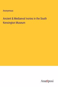 Ancient & Mediaeval Ivories in the South Kensington Museum