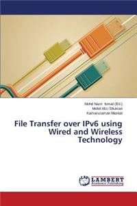 File Transfer over IPv6 using Wired and Wireless Technology