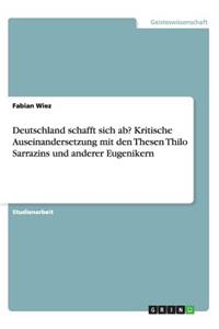 Deutschland schafft sich ab? Kritische Auseinandersetzung mit den Thesen Thilo Sarrazins und anderer Eugenikern