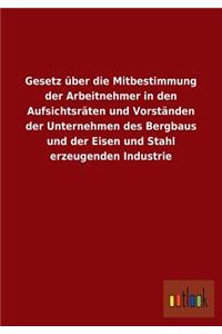 Gesetz über die Mitbestimmung der Arbeitnehmer in den Aufsichtsräten und Vorständen der Unternehmen des Bergbaus und der Eisen und Stahl erzeugenden Industrie