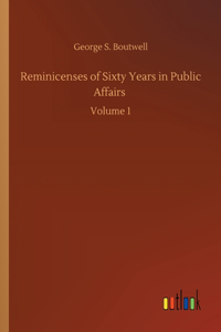 Reminicenses of Sixty Years in Public Affairs