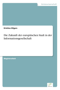 Zukunft der europäischen Stadt in der Informationsgesellschaft