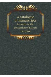 A Catalogue of Manuscripts Formerly in the Possession of Francis Hargrave