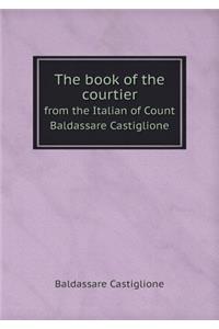 The Book of the Courtier from the Italian of Count Baldassare Castiglione