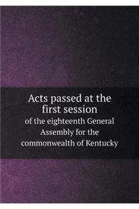 Acts Passed at the First Session of the Eighteenth General Assembly for the Commonwealth of Kentucky