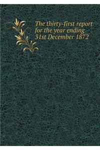 The Thirty-First Report for the Year Ending 31st December 1872