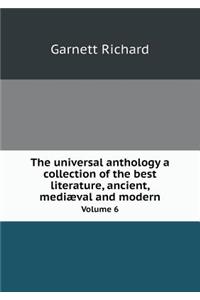 The Universal Anthology a Collection of the Best Literature, Ancient, Mediæval and Modern Volume 6