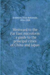 Westward to the Far East microform