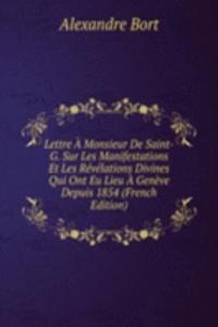Lettre A Monsieur De Saint-G. Sur Les Manifestations Et Les Revelations Divines Qui Ont Eu Lieu A Geneve Depuis 1854 (French Edition)