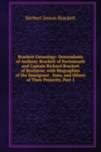 Brackett Genealogy: Descendants of Anthony Brackett of Portsmouth and Captain Richard Brackett of Braintree. with Biographies of the Immigrant . Sons, and Others of Their Posterity, Part 1