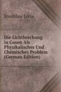 Die Lichtbrechung in Gasen Als Physikalisches Und Chemisches Problem (German Edition)