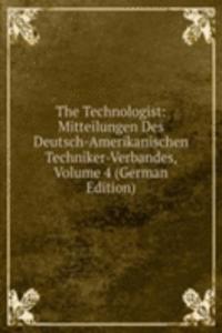 Technologist: Mitteilungen Des Deutsch-Amerikanischen Techniker-Verbandes, Volume 4 (German Edition)