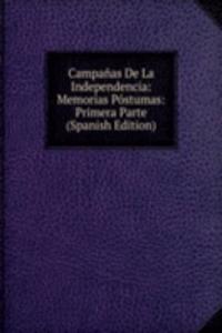 Campanas De La Independencia: Memorias Postumas: Primera Parte (Spanish Edition)