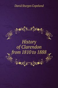 History of Clarendon from 1810 to 1888;