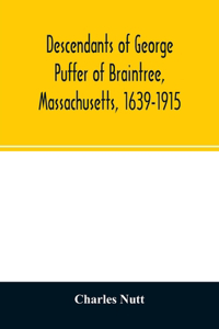 Descendants of George Puffer of Braintree, Massachusetts, 1639-1915