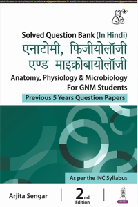 Anatomy, Physiology & Microbiology for GNM Students (Previous 5 Years Question Papers) by ARJITA SENGAR