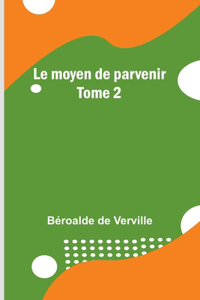 moyen de parvenir; Tome 2