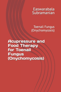 Acupressure and Food Therapy for Toenail Fungus (Onychomycosis)
