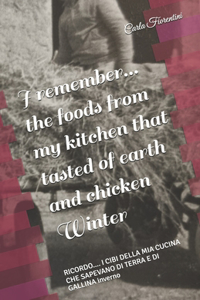 I remember... the foods from my kitchen that tasted of earth and chicken Winter