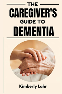 The Caregiver's Guide to Dementia