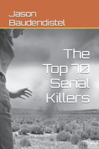 The Top 70 Serial Killers
