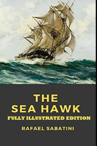 The Sea-Hawk By Rafael Sabatini (Fully Illustrated Edition)
