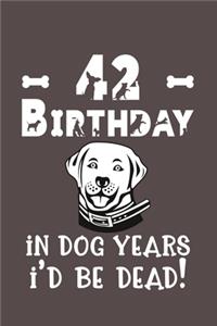 42 Birthday - In Dog Years I'd Be Dead!: Best Unique Funny Cool Humor Birthday Gifts For 42 Years Old Dog Lovers - 42nd Birthday Gift for Men / Women / Kids ON Birthday or Christmas - Dog L